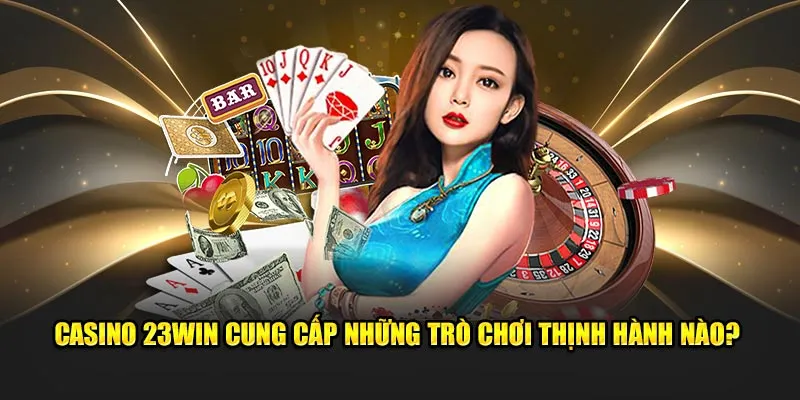 Top các dòng game siêu hot của asino online 23win