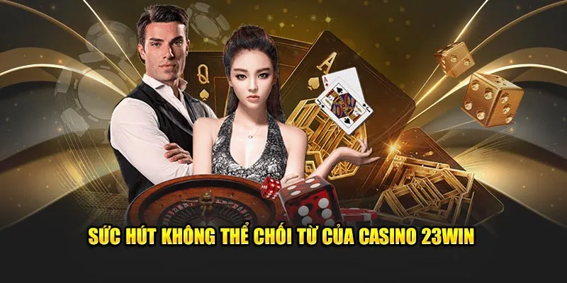 Casino online 23win sở hữu nhiều thế mạnh nổi bật