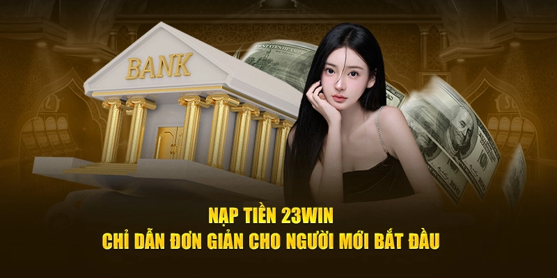 Tìm hiểu về phương thức nạp qua ví điện tử và tài khoản ngân hàng