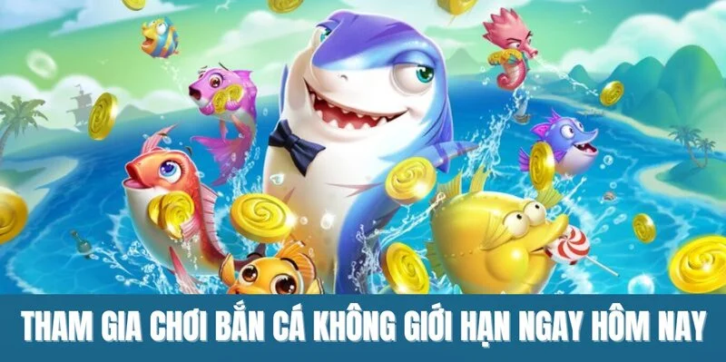 Tham gia chơi bắn cá không giới hạn ngay hôm nay