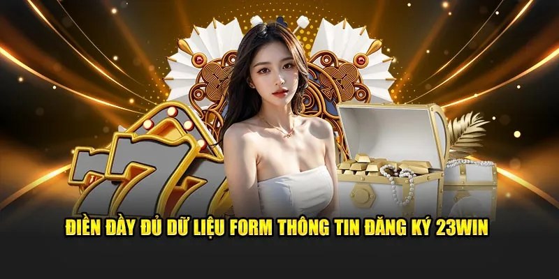 Bắt buộc điền thông tin chính xác vào form đăng ký 23WIN